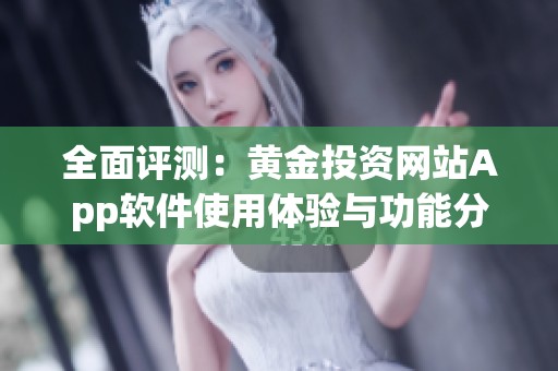 全面评测：黄金投资网站App软件使用体验与功能分析