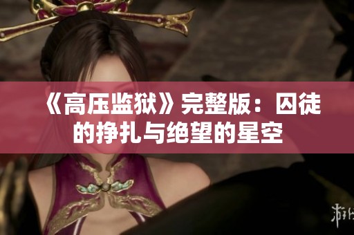 《高压监狱》完整版：囚徒的挣扎与绝望的星空