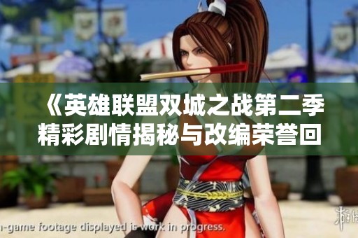 《英雄联盟双城之战第二季精彩剧情揭秘与改编荣誉回顾》
