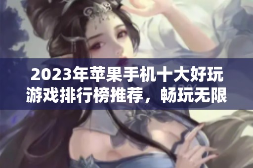 2023年苹果手机十大好玩游戏排行榜推荐，畅玩无限乐趣等你体验