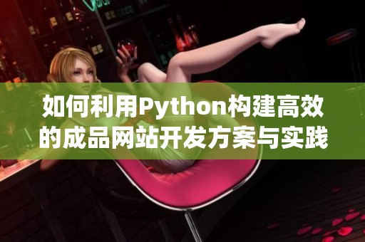 如何利用Python构建高效的成品网站开发方案与实践