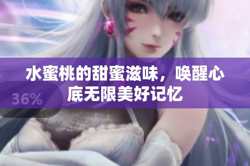 水蜜桃的甜蜜滋味，唤醒心底无限美好记忆