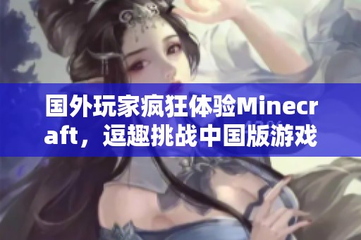 国外玩家疯狂体验Minecraft，逗趣挑战中国版游戏世界