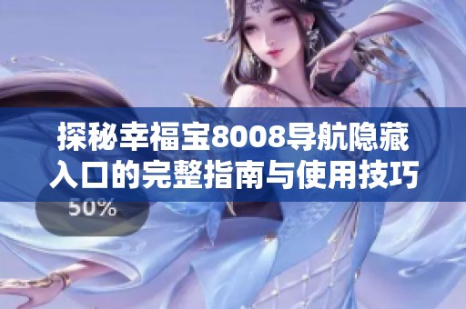 探秘幸福宝8008导航隐藏入口的完整指南与使用技巧