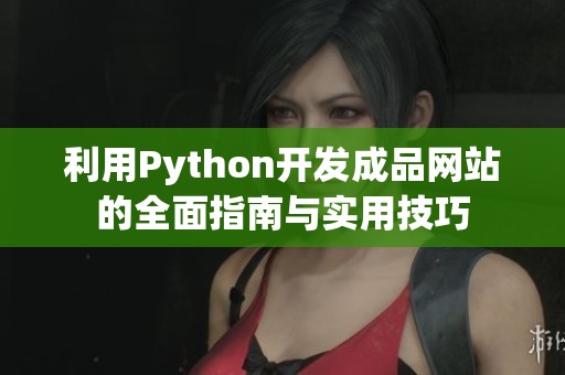 利用Python开发成品网站的全面指南与实用技巧