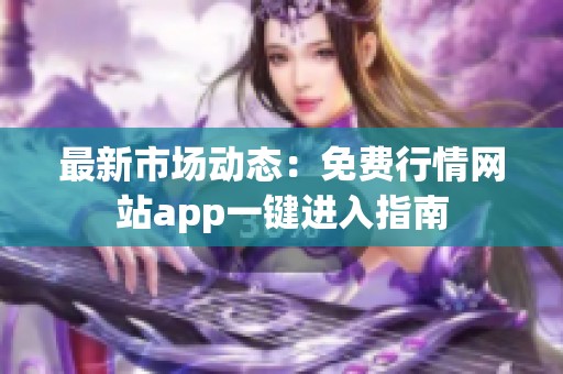 最新市场动态：免费行情网站app一键进入指南
