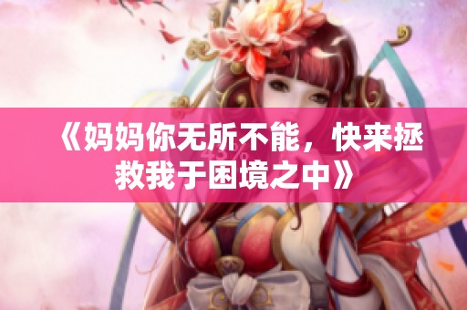 《妈妈你无所不能，快来拯救我于困境之中》