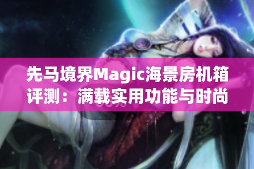 先马境界Magic海景房机箱评测：满载实用功能与时尚设计