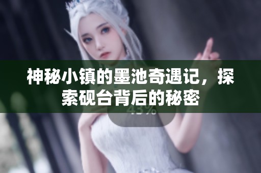 神秘小镇的墨池奇遇记，探索砚台背后的秘密