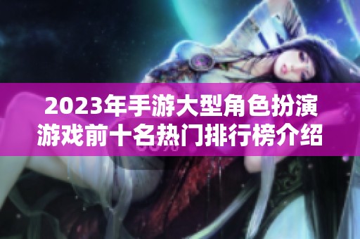 2023年手游大型角色扮演游戏前十名热门排行榜介绍