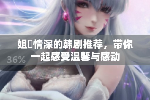 姐妺情深的韩剧推荐，带你一起感受温馨与感动
