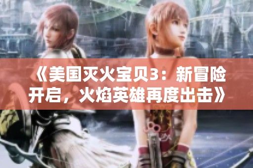 《美国灭火宝贝3：新冒险开启，火焰英雄再度出击》