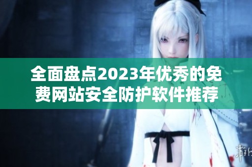 全面盘点2023年优秀的免费网站安全防护软件推荐