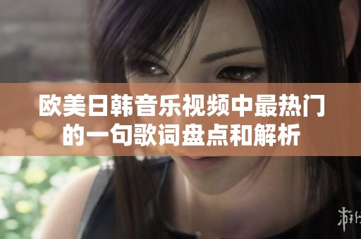 欧美日韩音乐视频中最热门的一句歌词盘点和解析