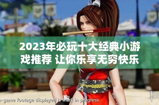 2023年必玩十大经典小游戏推荐 让你乐享无穷快乐
