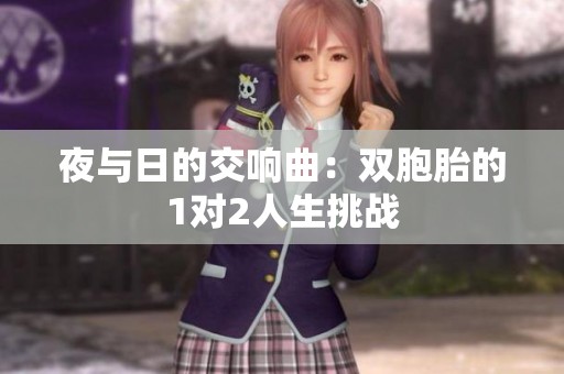 夜与日的交响曲：双胞胎的1对2人生挑战