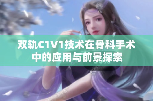 双轨C1V1技术在骨科手术中的应用与前景探索