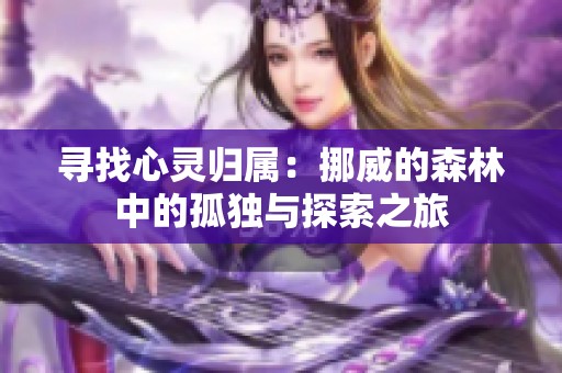 寻找心灵归属：挪威的森林中的孤独与探索之旅