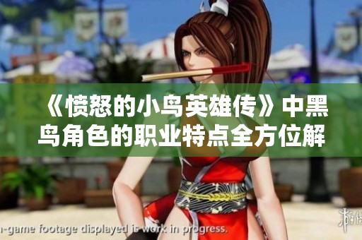 《愤怒的小鸟英雄传》中黑鸟角色的职业特点全方位解读与分析