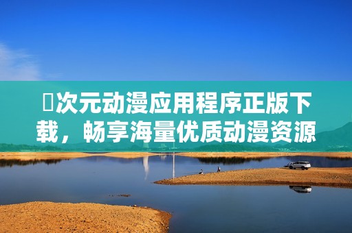 囧次元动漫应用程序正版下载，畅享海量优质动漫资源