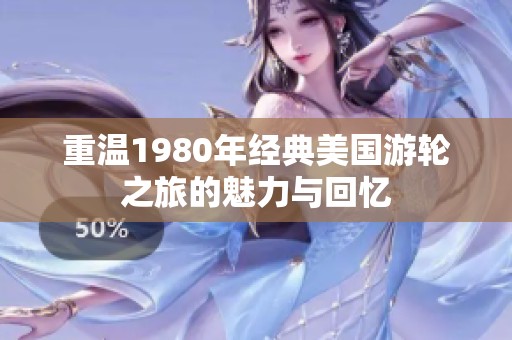 重温1980年经典美国游轮之旅的魅力与回忆