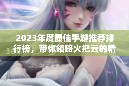 2023年度最佳手游推荐排行榜，带你领略火把云的精彩游戏世界