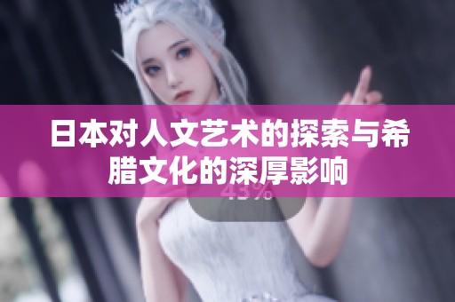日本对人文艺术的探索与希腊文化的深厚影响