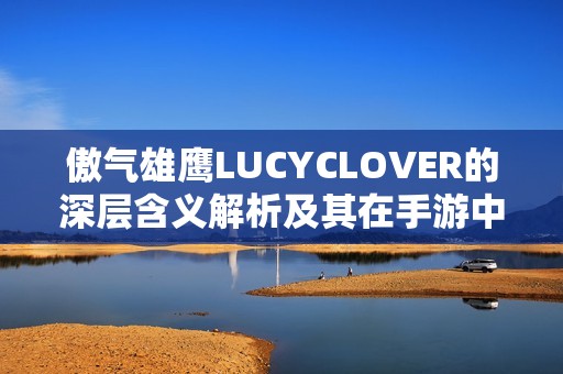 傲气雄鹰LUCYCLOVER的深层含义解析及其在手游中的影响
