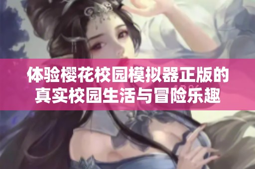 体验樱花校园模拟器正版的真实校园生活与冒险乐趣