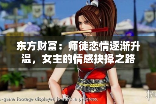 东方财富：师徒恋情逐渐升温，女主的情感抉择之路