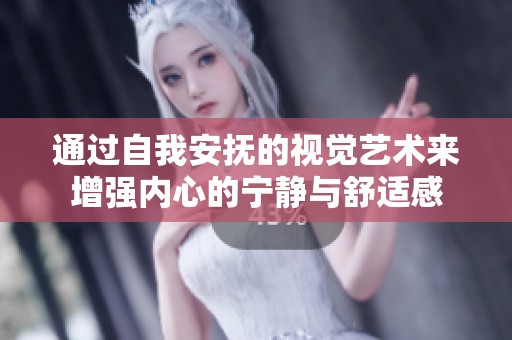 通过自我安抚的视觉艺术来增强内心的宁静与舒适感