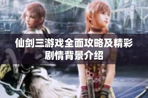 仙剑三游戏全面攻略及精彩剧情背景介绍