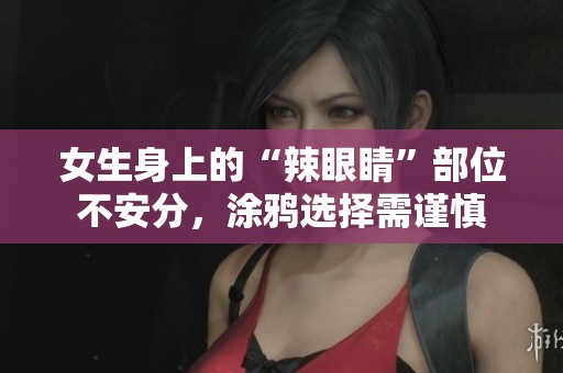 女生身上的“辣眼睛”部位不安分，涂鸦选择需谨慎