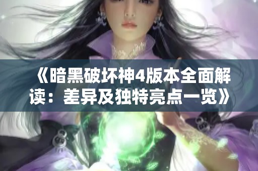 《暗黑破坏神4版本全面解读：差异及独特亮点一览》
