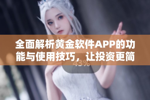 全面解析黄金软件APP的功能与使用技巧，让投资更简单