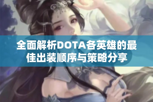 全面解析DOTA各英雄的最佳出装顺序与策略分享
