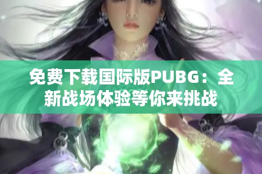免费下载国际版PUBG：全新战场体验等你来挑战