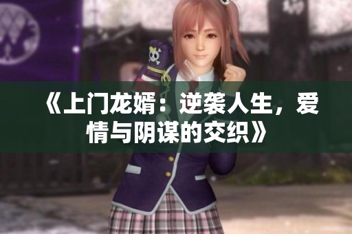 《上门龙婿：逆袭人生，爱情与阴谋的交织》