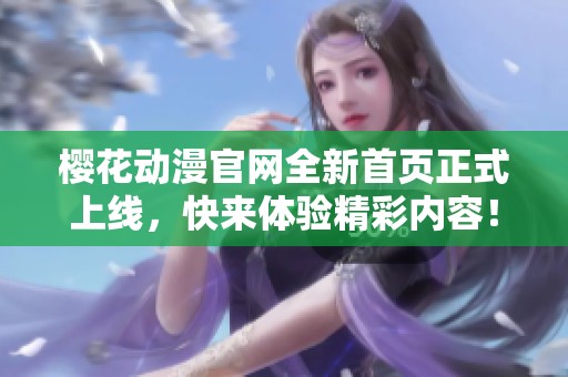 樱花动漫官网全新首页正式上线，快来体验精彩内容！