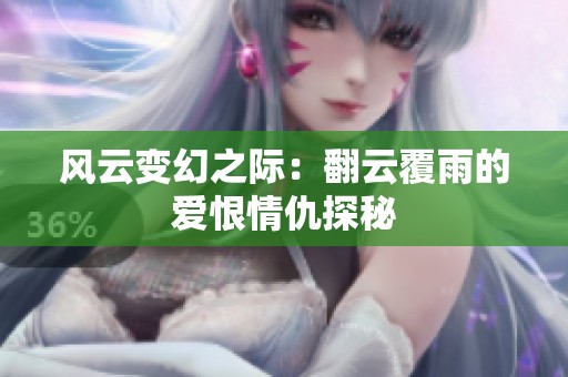 风云变幻之际：翻云覆雨的爱恨情仇探秘