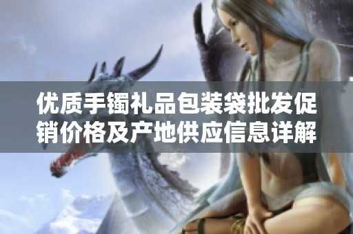 优质手镯礼品包装袋批发促销价格及产地供应信息详解