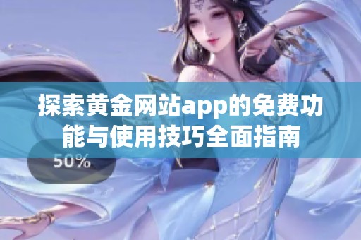 探索黄金网站app的免费功能与使用技巧全面指南