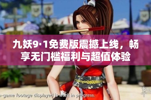 九妖9·1免费版震撼上线，畅享无门槛福利与超值体验