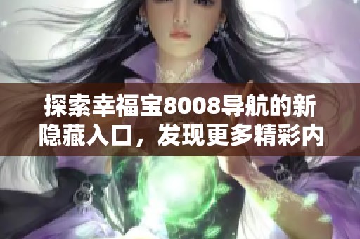 探索幸福宝8008导航的新隐藏入口，发现更多精彩内容与服务