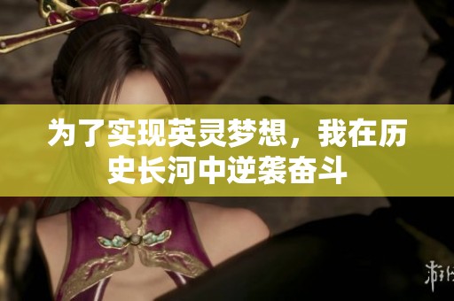 为了实现英灵梦想，我在历史长河中逆袭奋斗