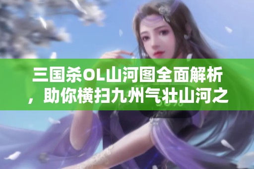 三国杀OL山河图全面解析，助你横扫九州气壮山河之路