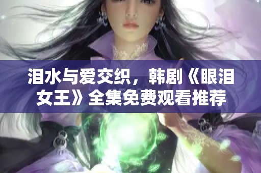 泪水与爱交织，韩剧《眼泪女王》全集免费观看推荐