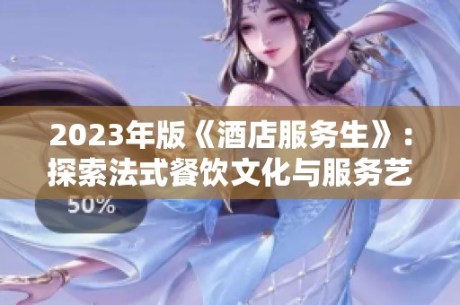 2023年版《酒店服务生》：探索法式餐饮文化与服务艺术的完美结合