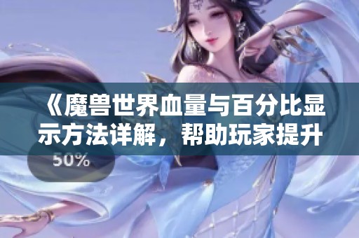 《魔兽世界血量与百分比显示方法详解，帮助玩家提升游戏体验》