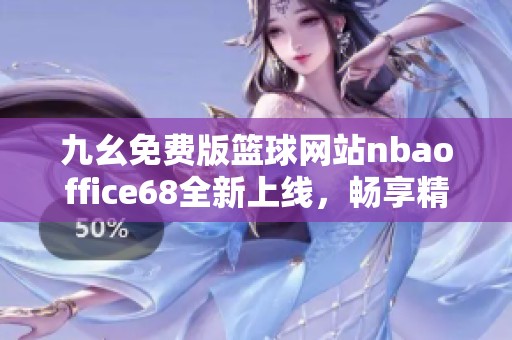 九幺免费版篮球网站nbaoffice68全新上线，畅享精彩赛事体验